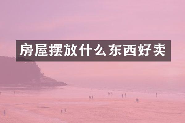 房屋摆放什么东西好卖