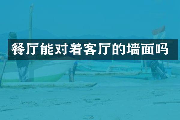 餐厅能对着客厅的墙面吗