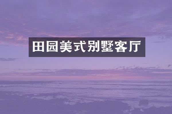田园美式别墅客厅