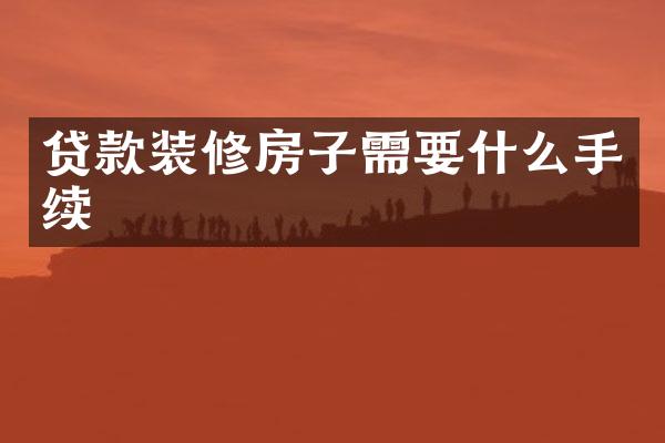 贷款装修房子需要什么手续