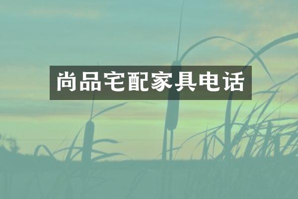 尚品宅配家具电话
