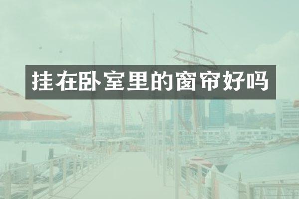 挂在卧室里的窗帘好吗