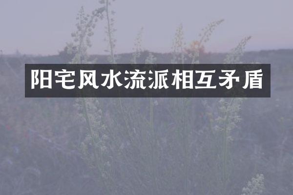 阳宅风水流派相互矛盾