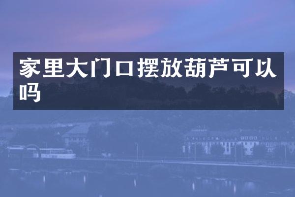 家里大门口摆放葫芦可以吗