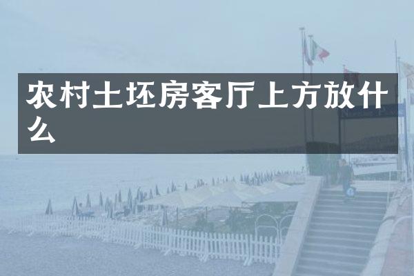 农村土坯房客厅上方放什么