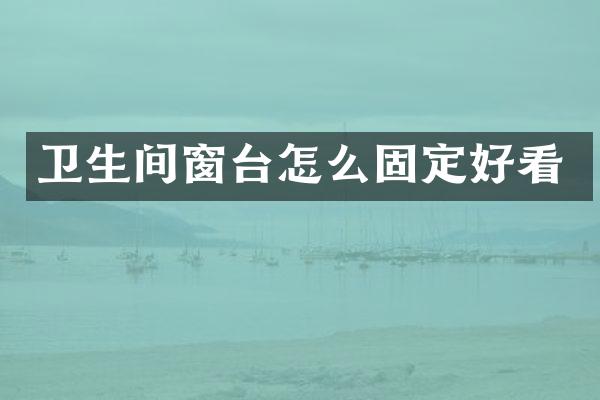 卫生间窗台怎么固定好看