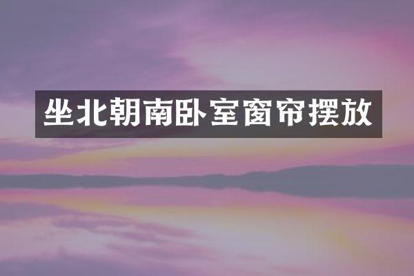 坐北朝南卧室窗帘摆放