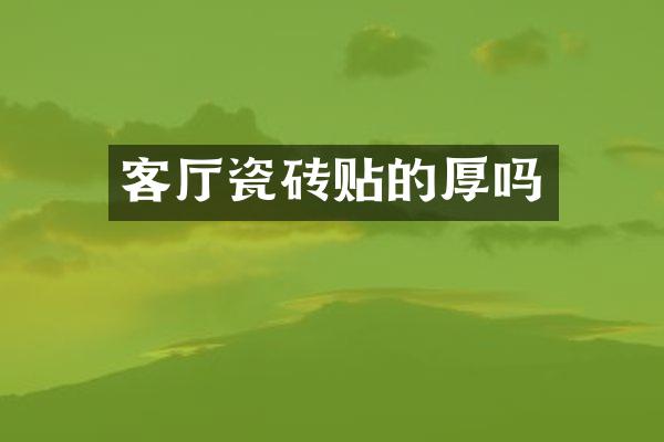 客厅瓷砖贴的厚吗
