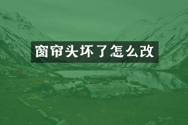 窗帘头坏了怎么改
