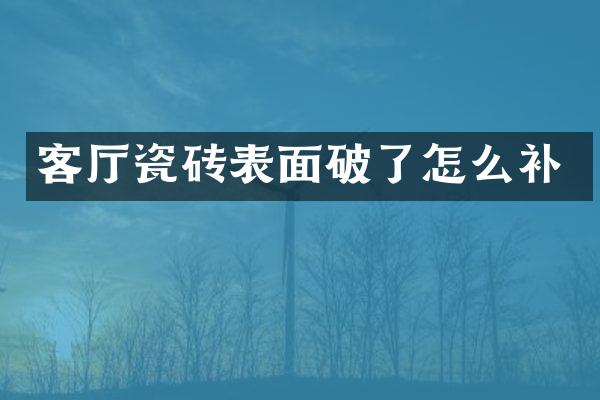 客厅瓷砖表面破了怎么补