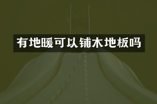 有地暖可以铺木地板吗