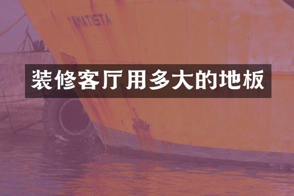 装修客厅用多大的地板