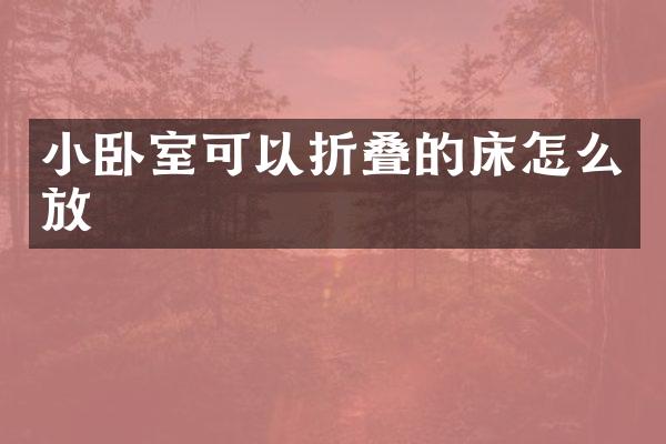 小卧室可以折叠的床怎么放