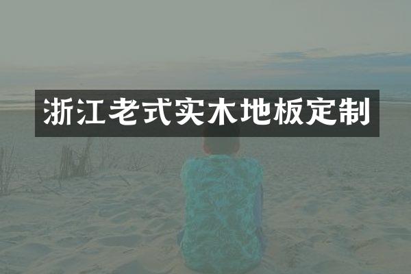 浙江老式实木地板定制