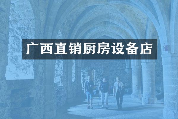 广西直销厨房设备店