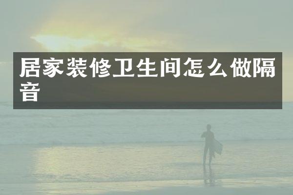 居家装修卫生间怎么做隔音