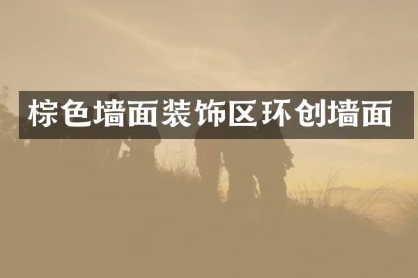 棕色墙面装饰区环创墙面