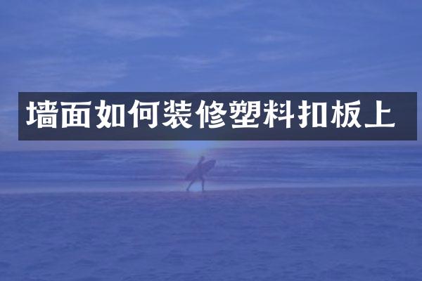 墙面如何装修塑料扣板上