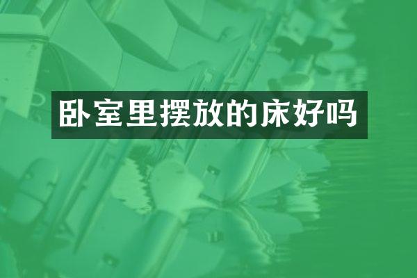 卧室里摆放的床好吗
