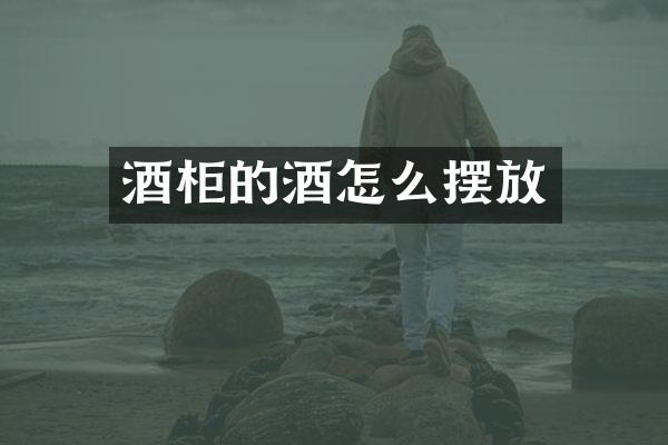 酒柜的酒怎么摆放