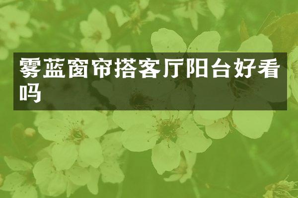 雾蓝窗帘搭客厅阳台好看吗