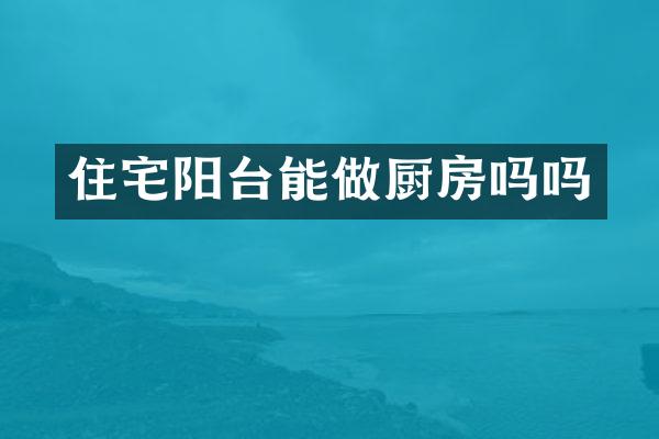 住宅阳台能做厨房吗吗
