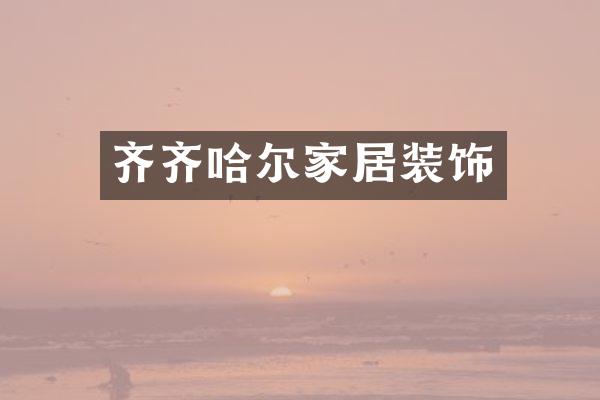 齐齐哈尔家居装饰
