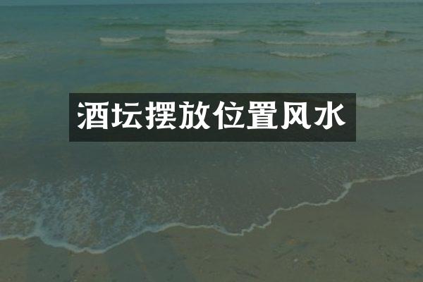 酒坛摆放位置风水