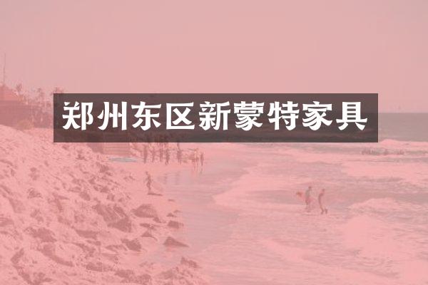 郑州东区新蒙特家具