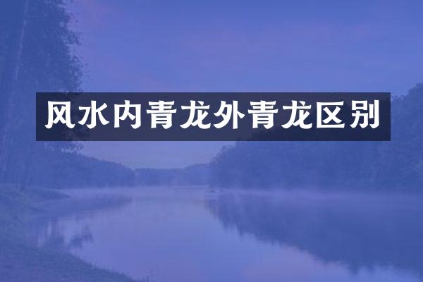 风水内青龙外青龙区别