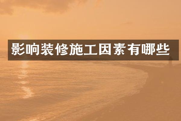 影响装修施工因素有哪些