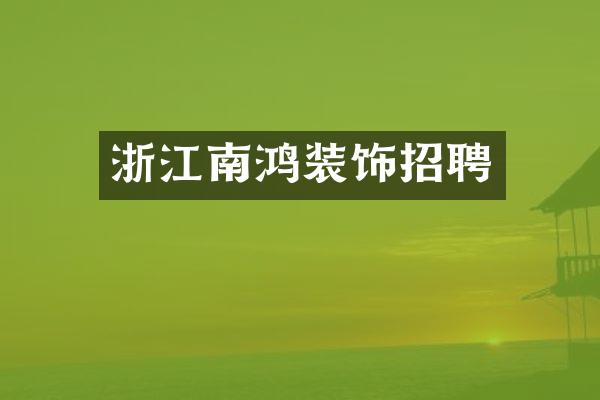 浙江南鸿装饰招聘