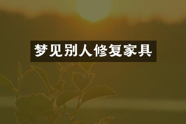 梦见别人修复家具