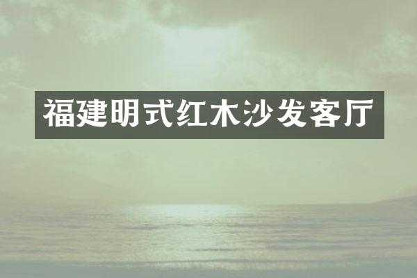 福建明式红木沙发客厅