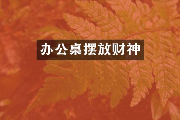 办公桌摆放财神