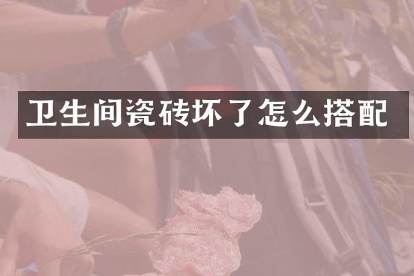 卫生间瓷砖坏了怎么搭配
