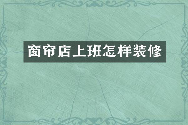 窗帘店上班怎样装修
