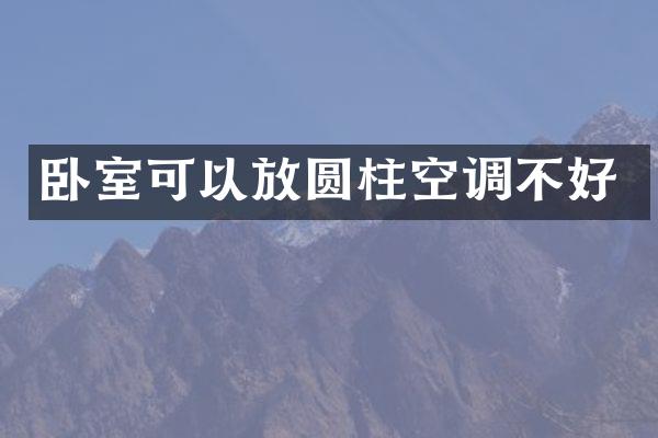 卧室可以放圆柱空调不好
