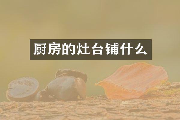 厨房的灶台铺什么