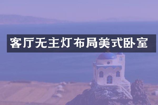 客厅无主灯布局美式卧室