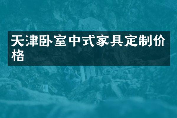 天津卧室中式家具定制价格