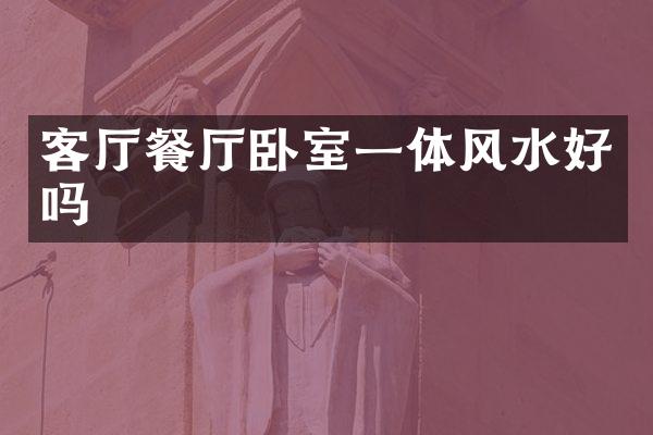客厅餐厅卧室一体风水好吗
