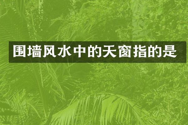 围墙风水中的天窗指的是