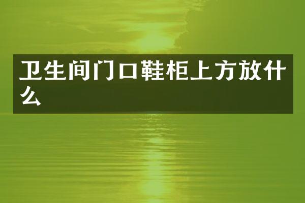 卫生间门口鞋柜上方放什么