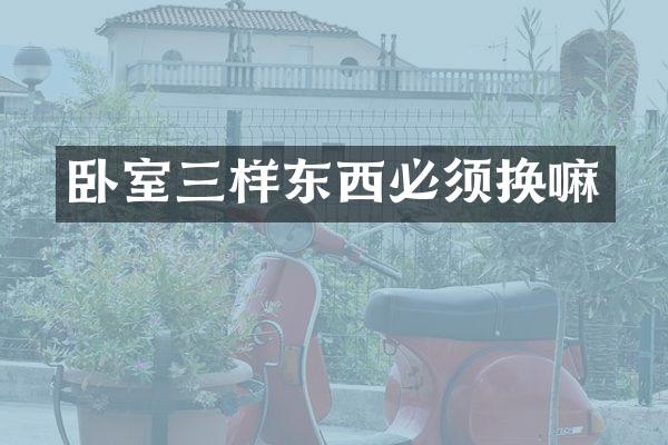 卧室三样东西必须换嘛