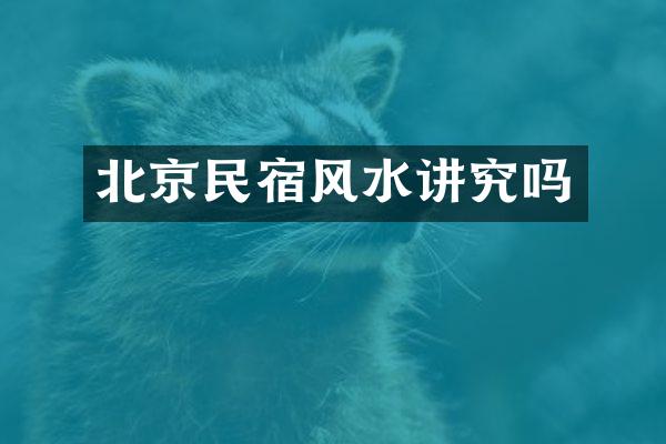 北京民宿风水讲究吗