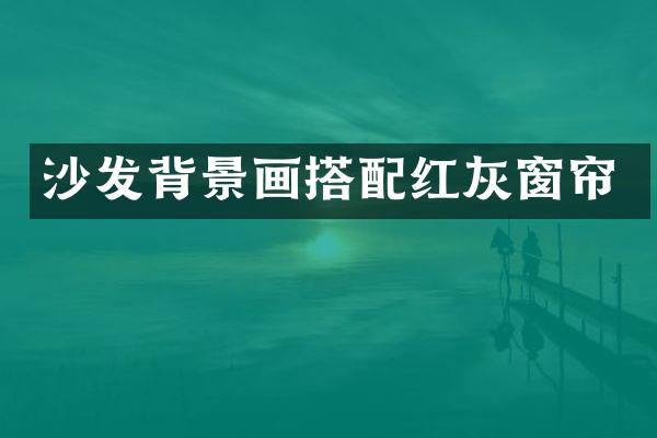 沙发背景画搭配红灰窗帘