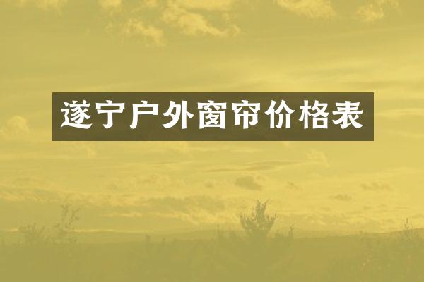 遂宁户外窗帘价格表