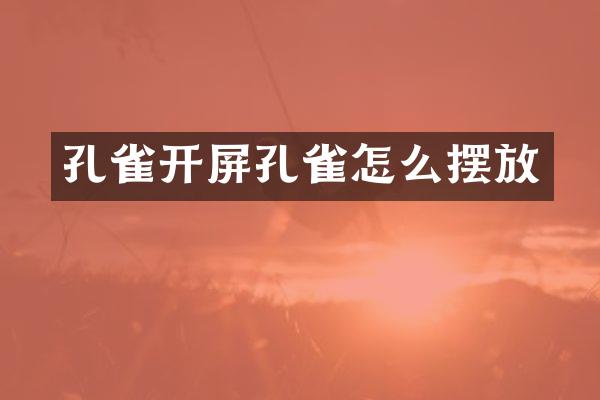 孔雀开屏孔雀怎么摆放