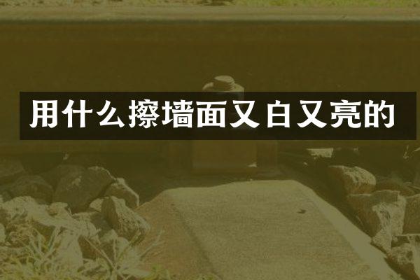 用什么擦墙面又白又亮的